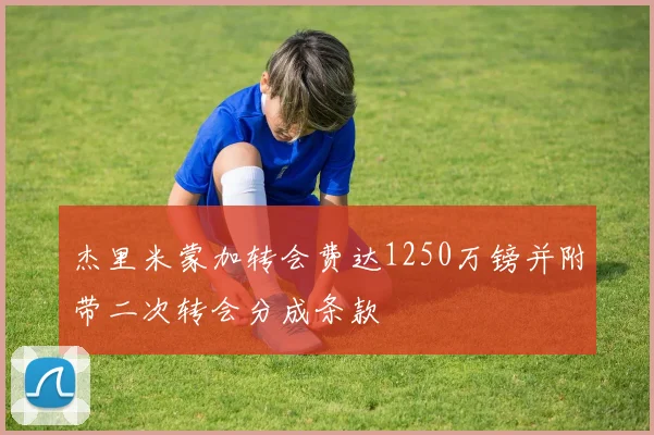 杰里米蒙加转会费达1250万镑并附带二次转会分成条款